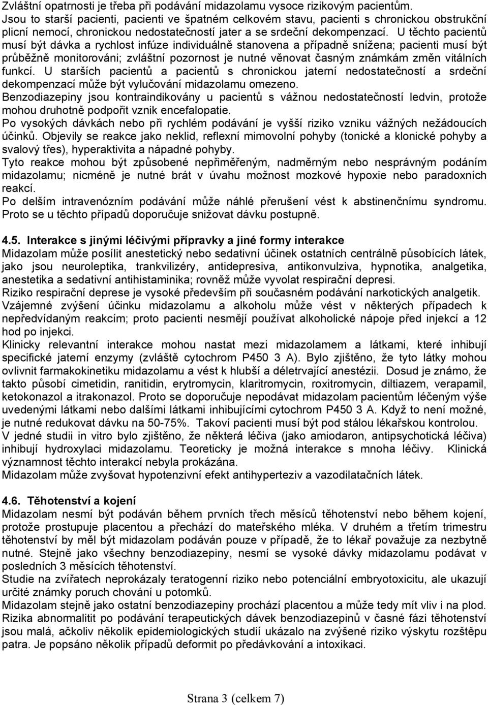U těchto pacientů musí být dávka a rychlost infúze individuálně stanovena a případně snížena; pacienti musí být průběžně monitorováni; zvláštní pozornost je nutné věnovat časným známkám změn
