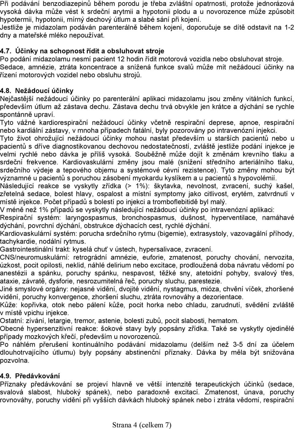 Účinky na schopnost řídit a obsluhovat stroje Po podání midazolamu nesmí pacient 12 hodin řídit motorová vozidla nebo obsluhovat stroje.