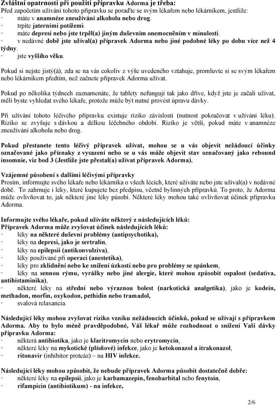 - v nedávné době jste užíval(a) přípravek Adorma nebo jiné podobné léky po dobu více než 4 týdny. - jste vyššího věku.