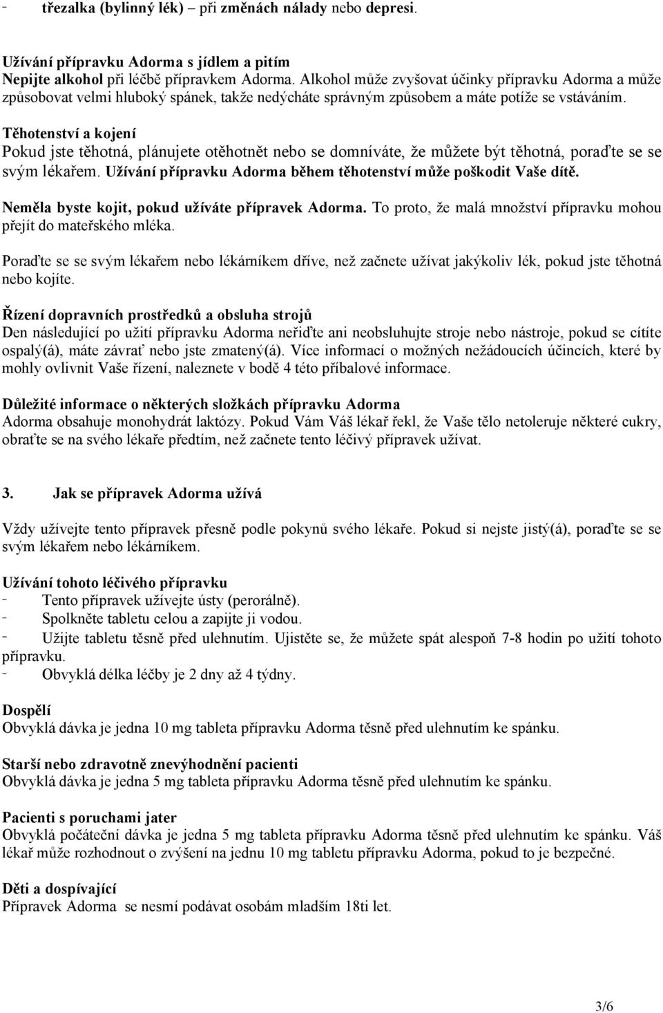 Těhotenství a kojení Pokud jste těhotná, plánujete otěhotnět nebo se domníváte, že můžete být těhotná, poraďte se se svým lékařem. Užívání přípravku Adorma během těhotenství může poškodit Vaše dítě.