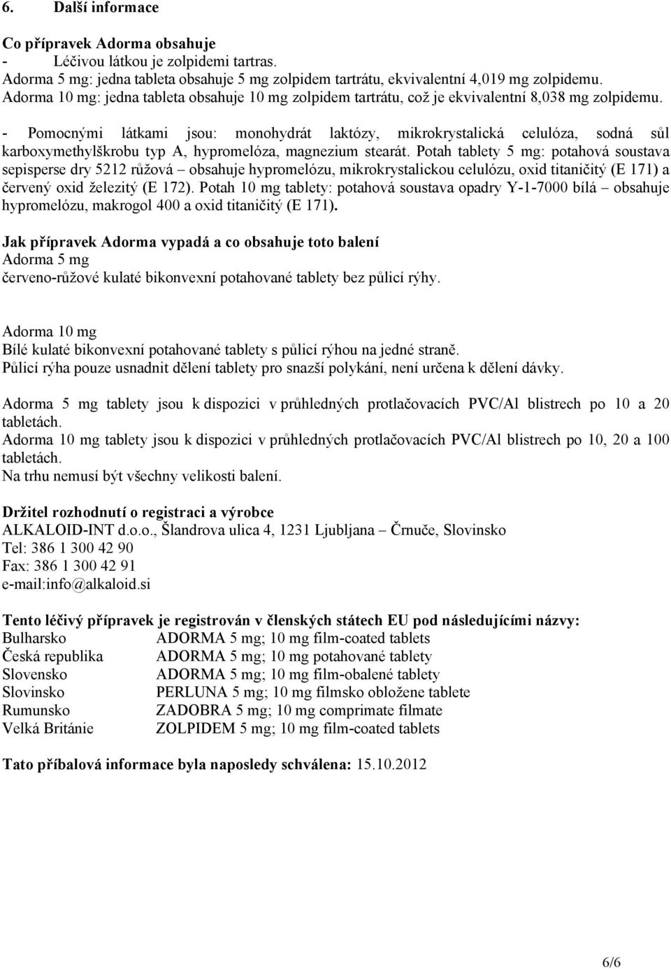 - Pomocnými látkami jsou: monohydrát laktózy, mikrokrystalická celulóza, sodná sůl karboxymethylškrobu typ A, hypromelóza, magnezium stearát.
