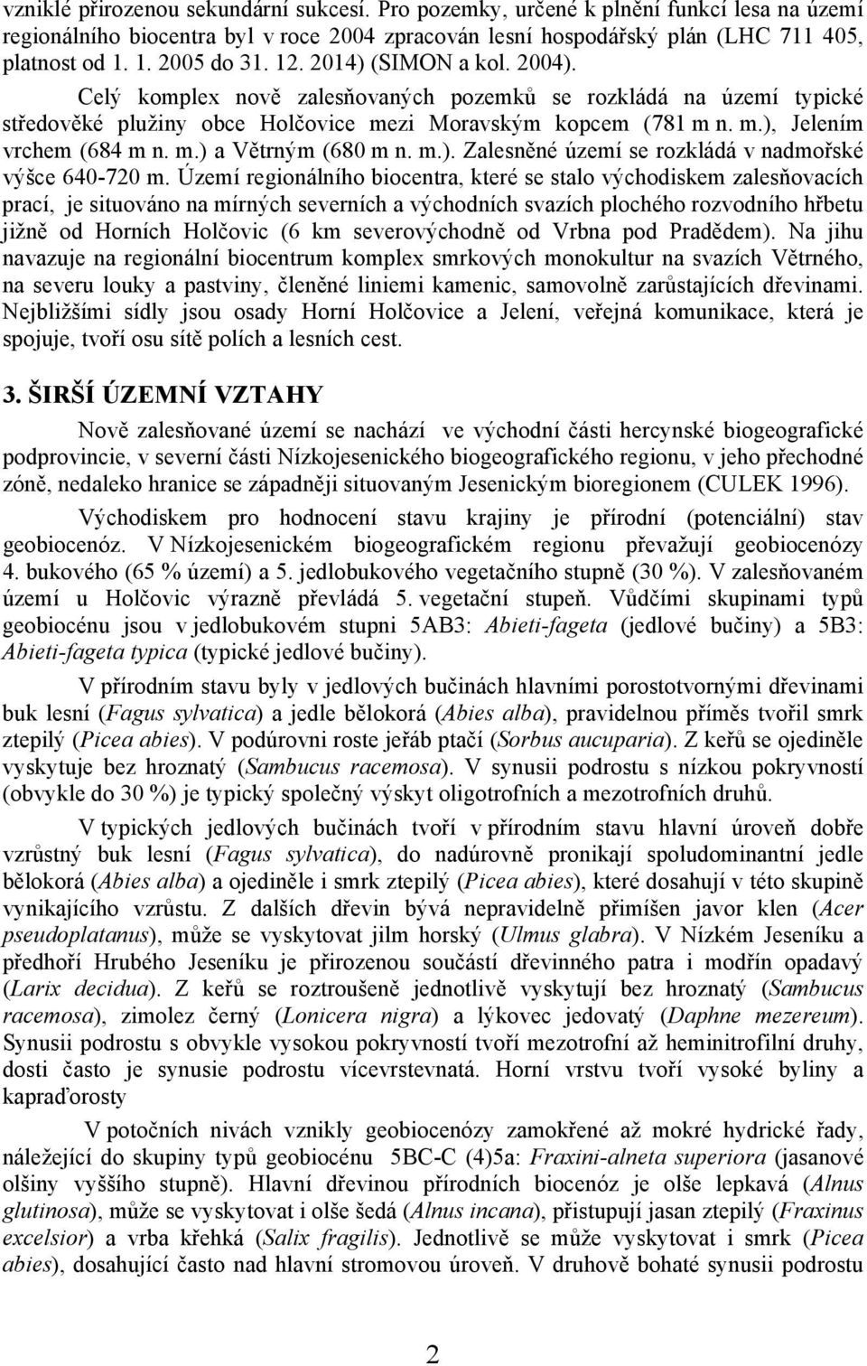 m.) a Větrným (680 m n. m.). Zalesněné území se rozkládá v nadmořské výšce 640-720 m.
