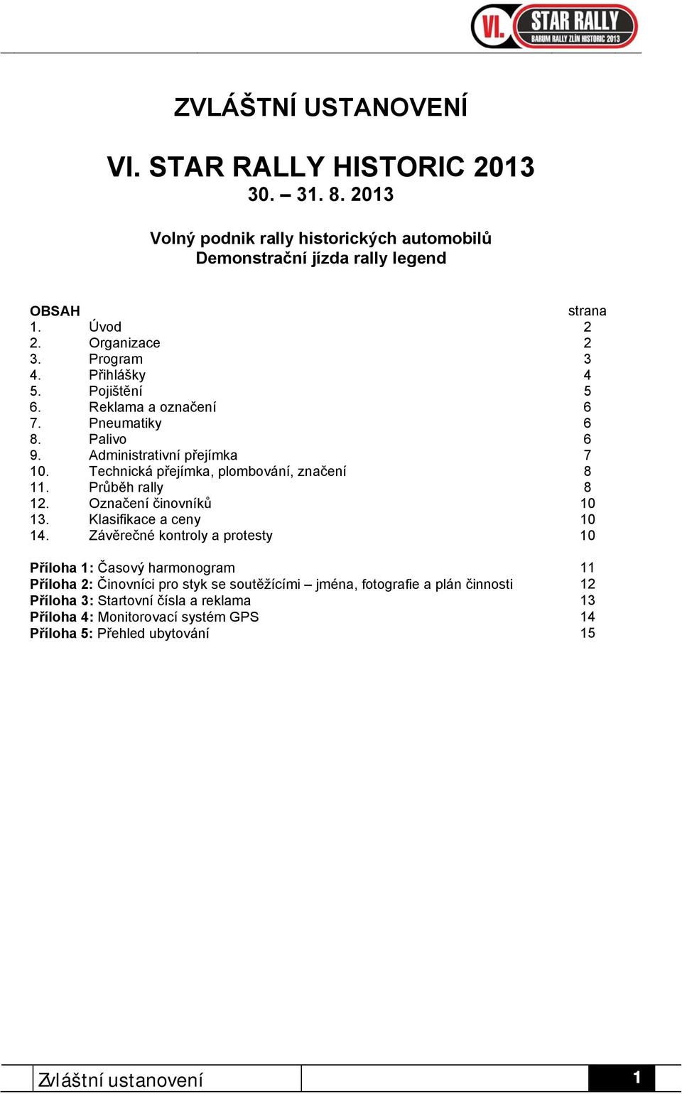 Technická přejímka, plombování, značení 8 11. Průběh rally 8 12. Označení činovníků 10 13. Klasifikace a ceny 10 14.