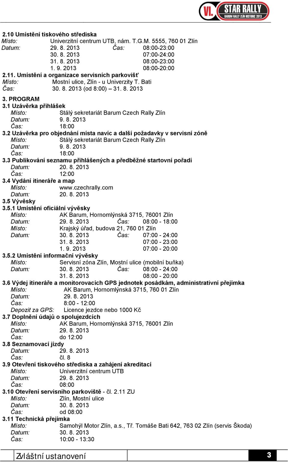 1 Uzávěrka přihlášek Stálý sekretariát Barum Czech Rally Zlín Datum: 9. 8. 2013 Čas: 18:00 3.