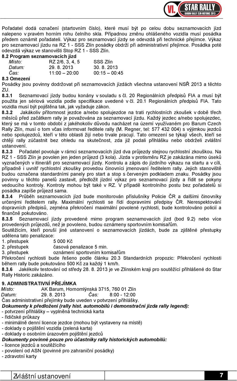 Výkaz pro seznamovací jízdu na RZ 1 - SSS Zlín posádky obdrží při administrativní přejímce. Posádka poté odevzdá výkaz ve stanovišti Stop RZ 1 - SSS Zlín. 8.