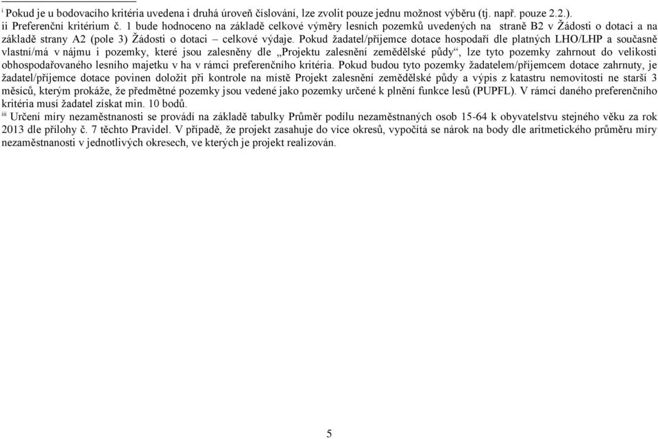 Pokud žadatel/příjemce dotace hospodaří dle platných LHO/LHP a současně vlastní/má v nájmu i pozemky, které jsou zalesněny dle Projektu zalesnění zemědělské půdy, lze tyto pozemky zahrnout do