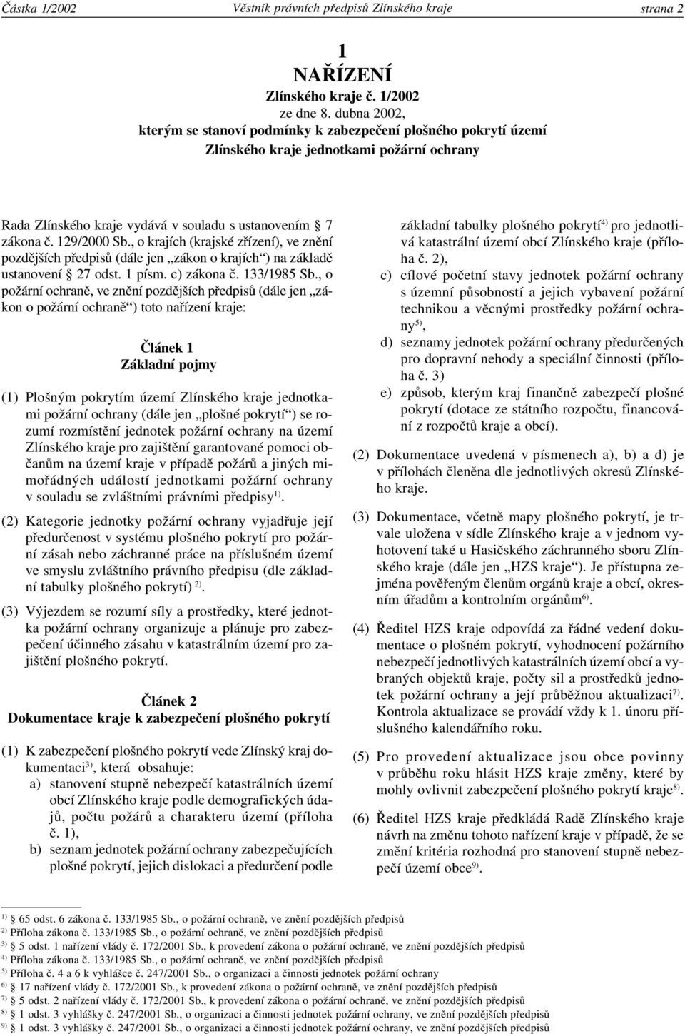 , o krajích (krajské zřízení), ve znění pozdějších předpisů (dále jen zákon o krajích ) na základě ustanovení 27 odst. 1 písm. c) zákona č. 133/1985 Sb.