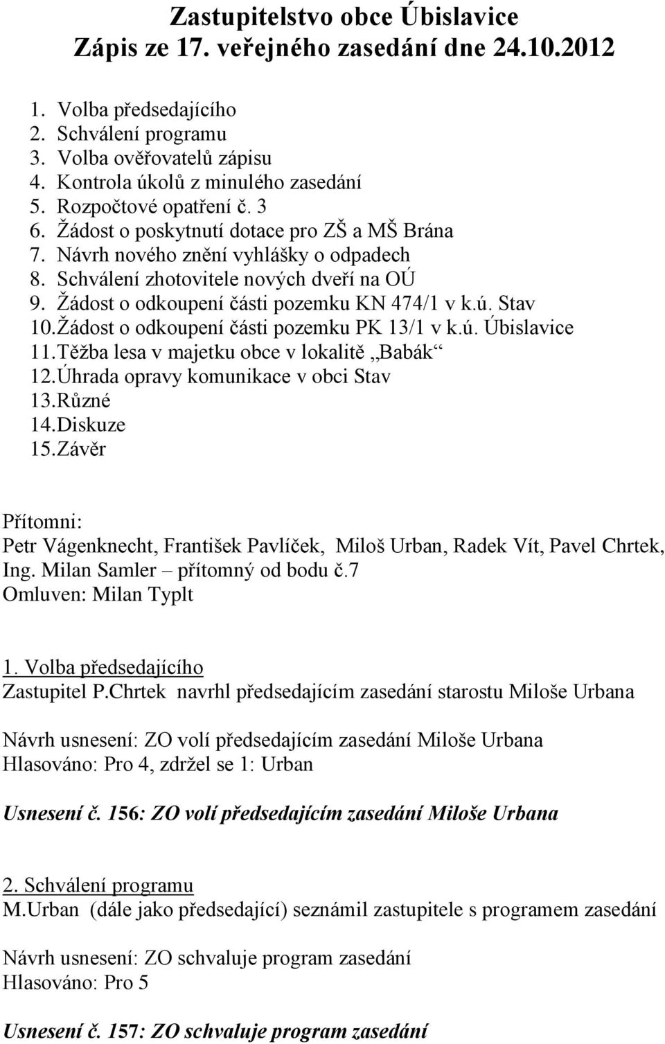 Ţádost o odkoupení části pozemku KN 474/1 v k.ú. Stav 10. Ţádost o odkoupení části pozemku PK 13/1 v k.ú. Úbislavice 11. Těţba lesa v majetku obce v lokalitě Babák 12.