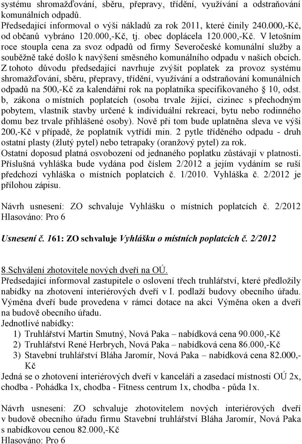 Z tohoto důvodu předsedající navrhuje zvýšit poplatek za provoz systému shromaţďování, sběru, přepravy, třídění, vyuţívání a odstraňování komunálních odpadů na 500,-Kč za kalendářní rok na poplatníka