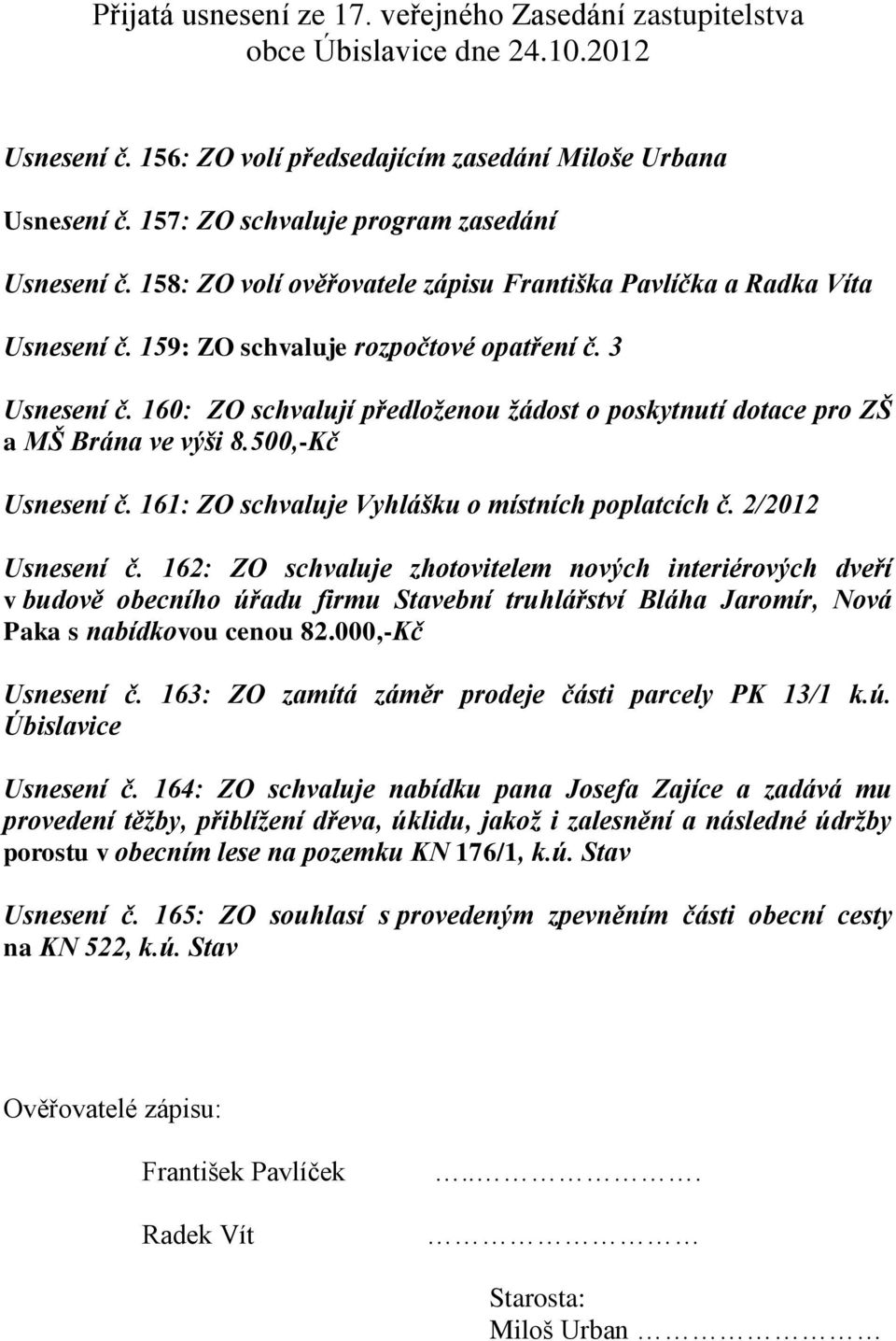 160: ZO schvalují předloženou žádost o poskytnutí dotace pro ZŠ a MŠ Brána ve výši 8.500,-Kč Usnesení č. 161: ZO schvaluje Vyhlášku o místních poplatcích č. 2/2012 Usnesení č.