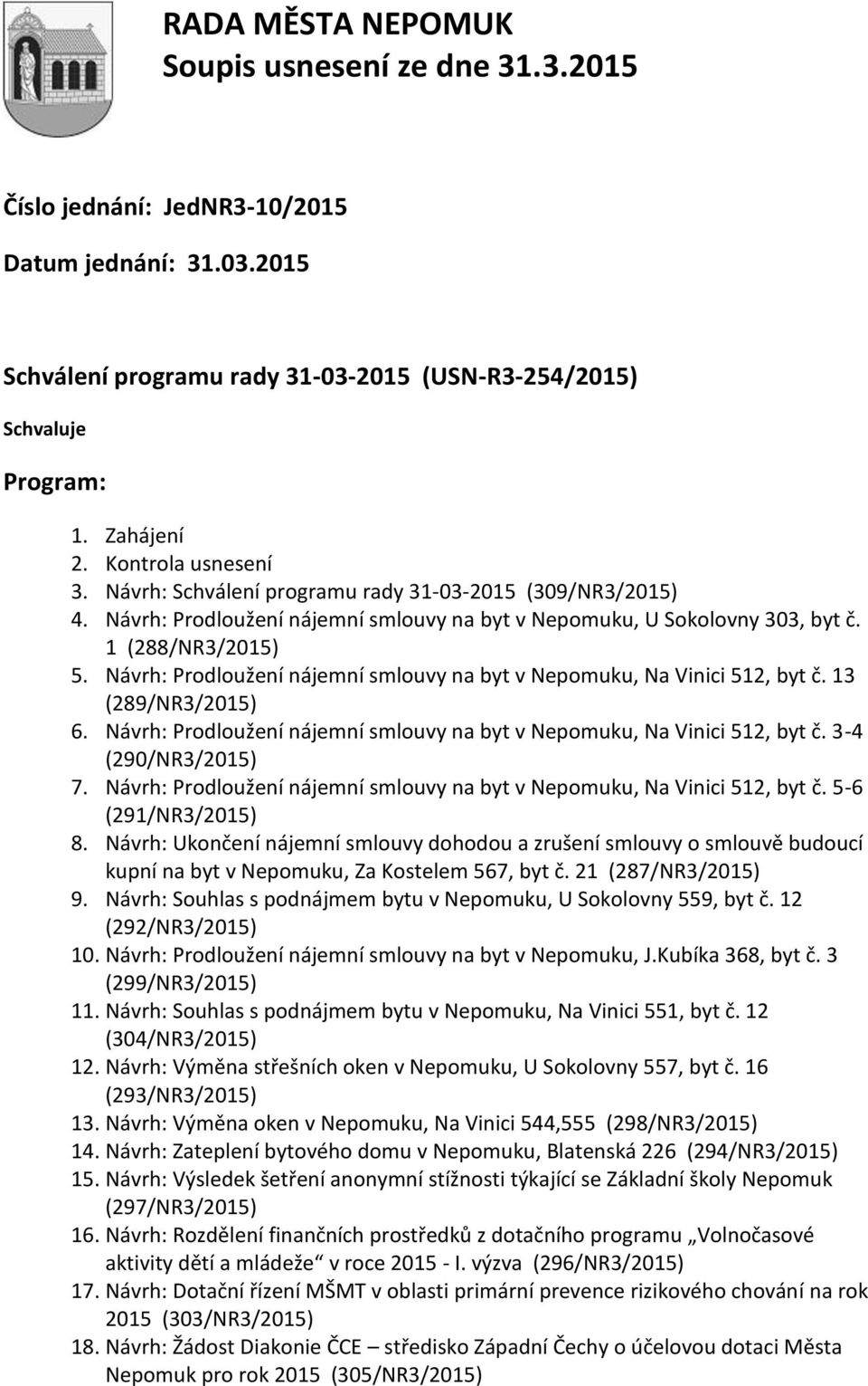 Návrh: Prodloužení nájemní smlouvy na byt v Nepomuku, Na Vinici 512, byt č. 13 (289/NR3/2015) 6. Návrh: Prodloužení nájemní smlouvy na byt v Nepomuku, Na Vinici 512, byt č. 3-4 (290/NR3/2015) 7.