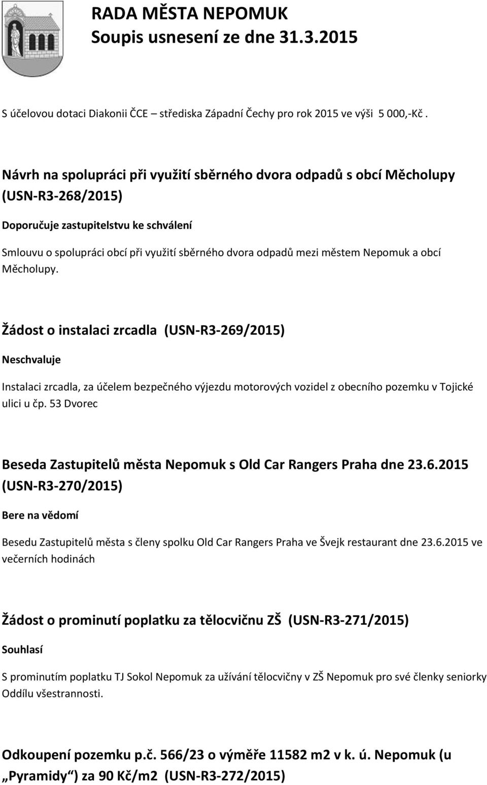 Nepomuk a obcí Měcholupy. Žádost o instalaci zrcadla (USN-R3-269/2015) Neschvaluje Instalaci zrcadla, za účelem bezpečného výjezdu motorových vozidel z obecního pozemku v Tojické ulici u čp.