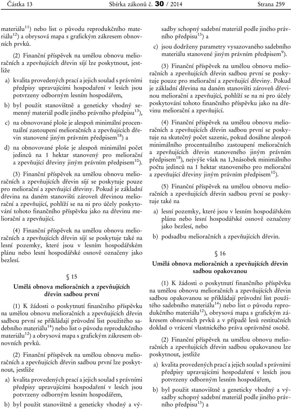 lesích jsou potvrzeny odborným lesním hospodářem, b) byl použit stanovištně a geneticky vhodný semenný materiál podle jiného právního předpisu 13 ), c) na obnovované ploše je alespoň minimální