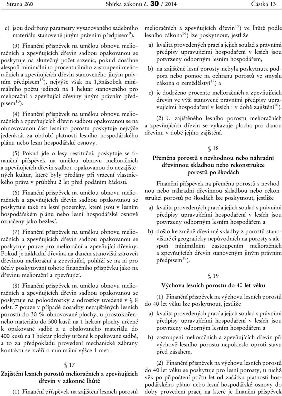 melioračních a zpevňujících dřevin stanoveného jiným právním předpisem 18 ), nejvýše však na 1,3násobek minimálního počtu jedinců na 1 hektar stanoveného pro meliorační a zpevňující dřeviny jiným