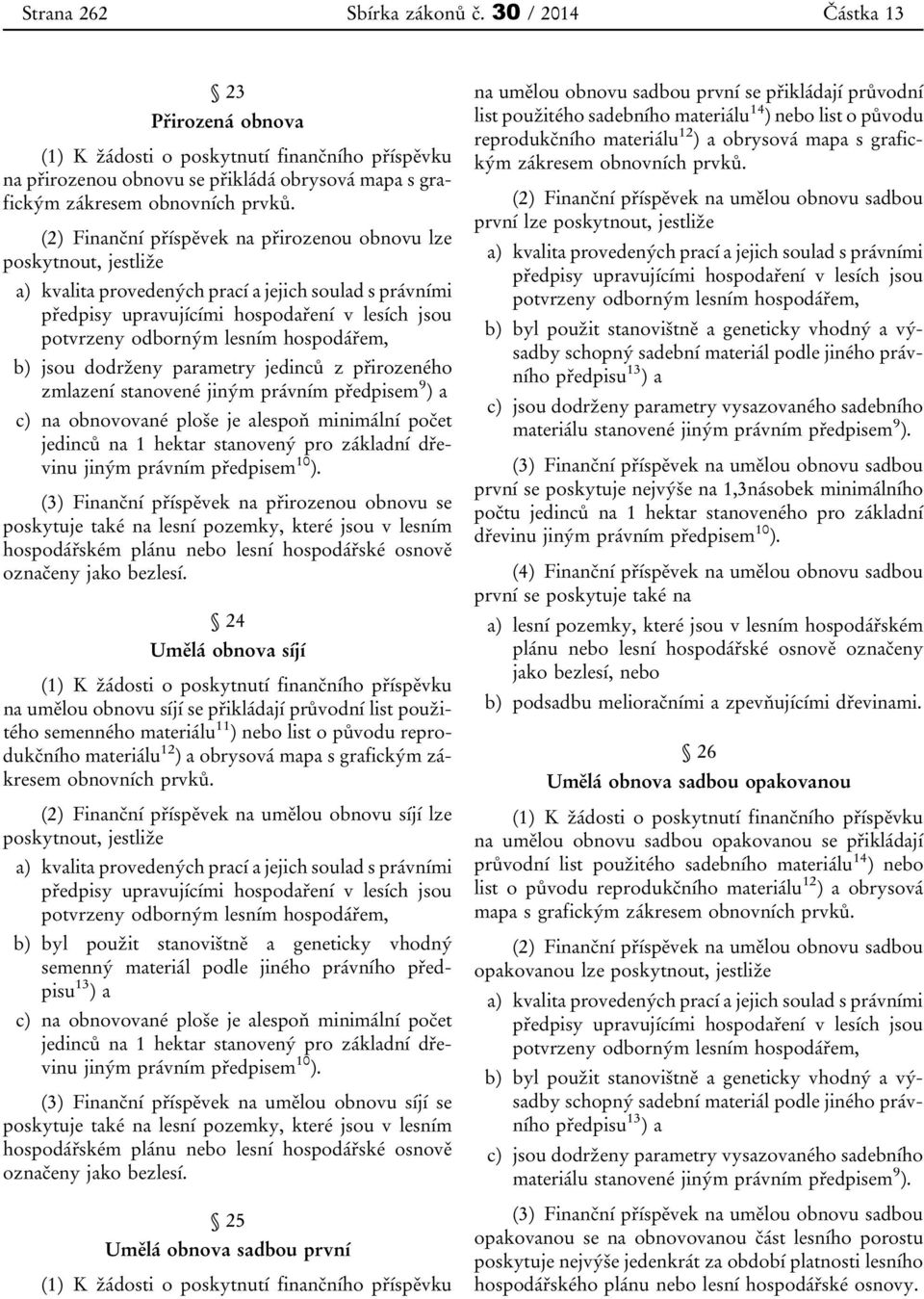 hospodářem, b) jsou dodrženy parametry jedinců z přirozeného zmlazení stanovené jiným právním předpisem 9 ) a c) na obnovované ploše je alespoň minimální počet jedinců na 1 hektar stanovený pro