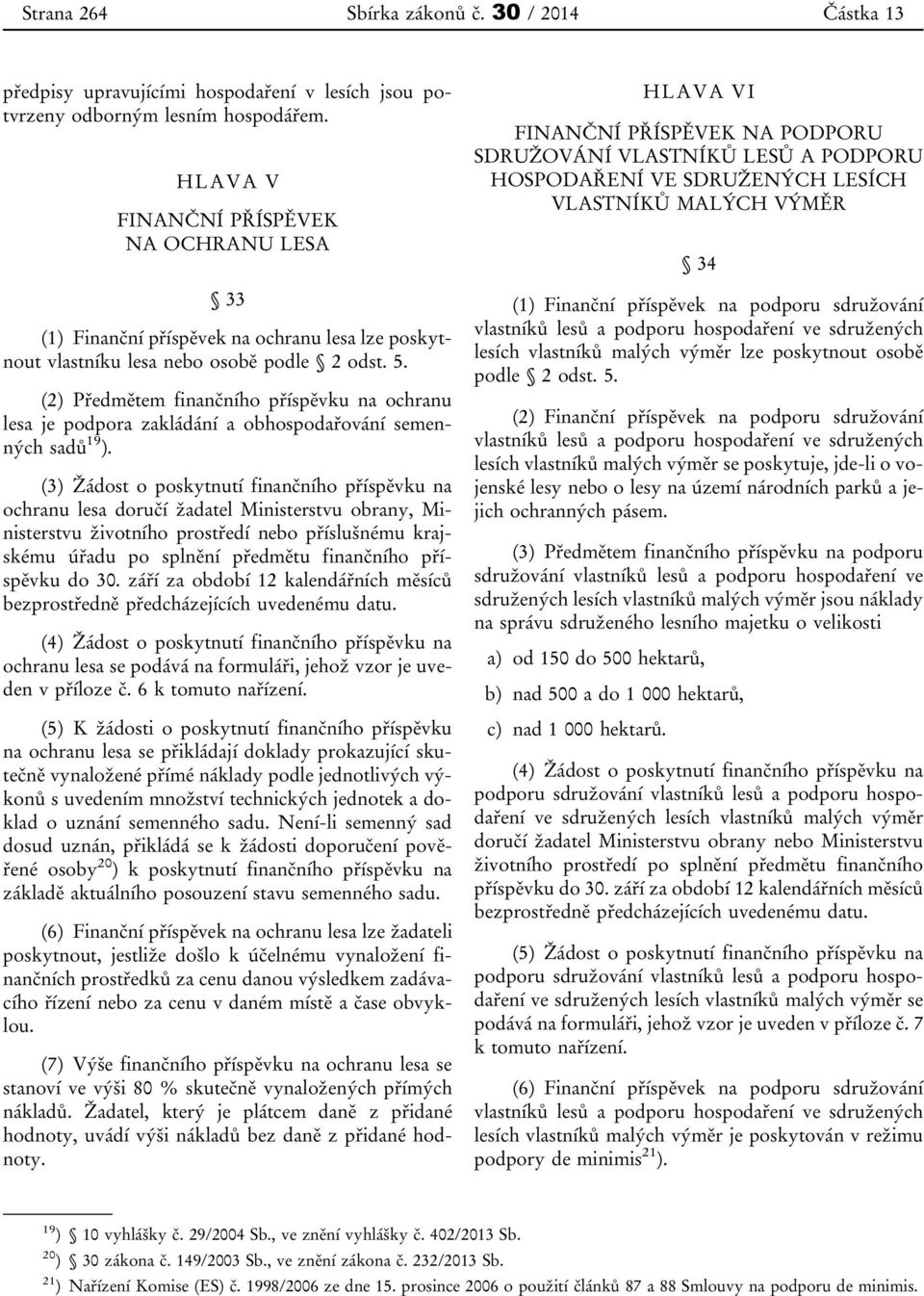 (2) Předmětem finančního příspěvku na ochranu lesa je podpora zakládání a obhospodařování semenných sadů 19 ).