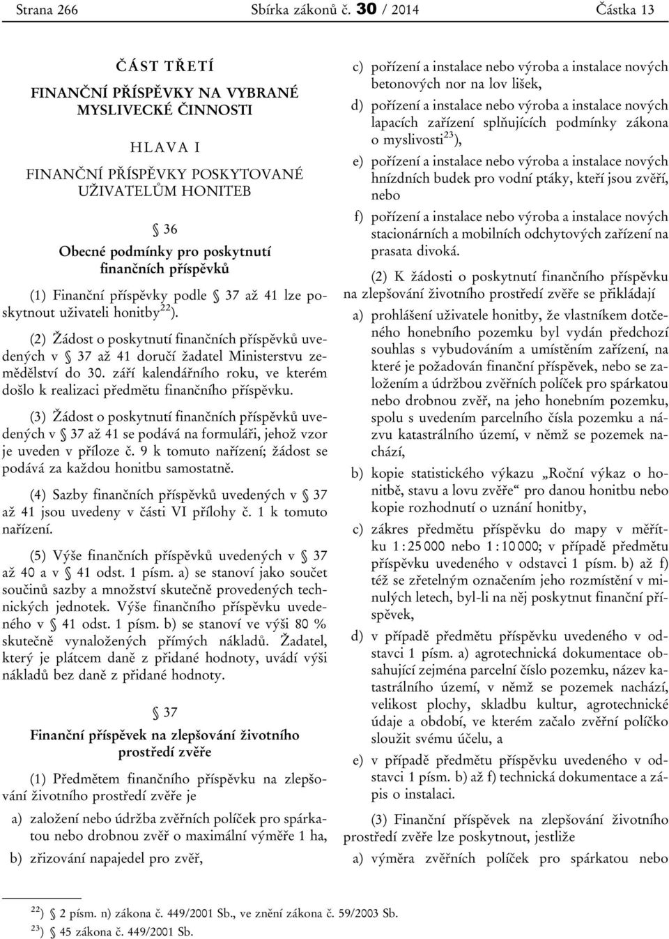 Finanční příspěvky podle 37 až 41 lze poskytnout uživateli honitby 22 ). (2) Žádost o poskytnutí finančních příspěvků uvedených v 37 až 41 doručí žadatel Ministerstvu zemědělství do 30.