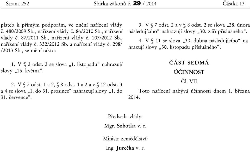 3 a 4 se slova 1. do 31. prosince nahrazují slovy 1. do 31. července. 3. V 7 odst. 2 a v 8 odst. 2 se slova 28. února následujícího nahrazují slovy 30. září příslušného. 4. V 11 se slova 30.