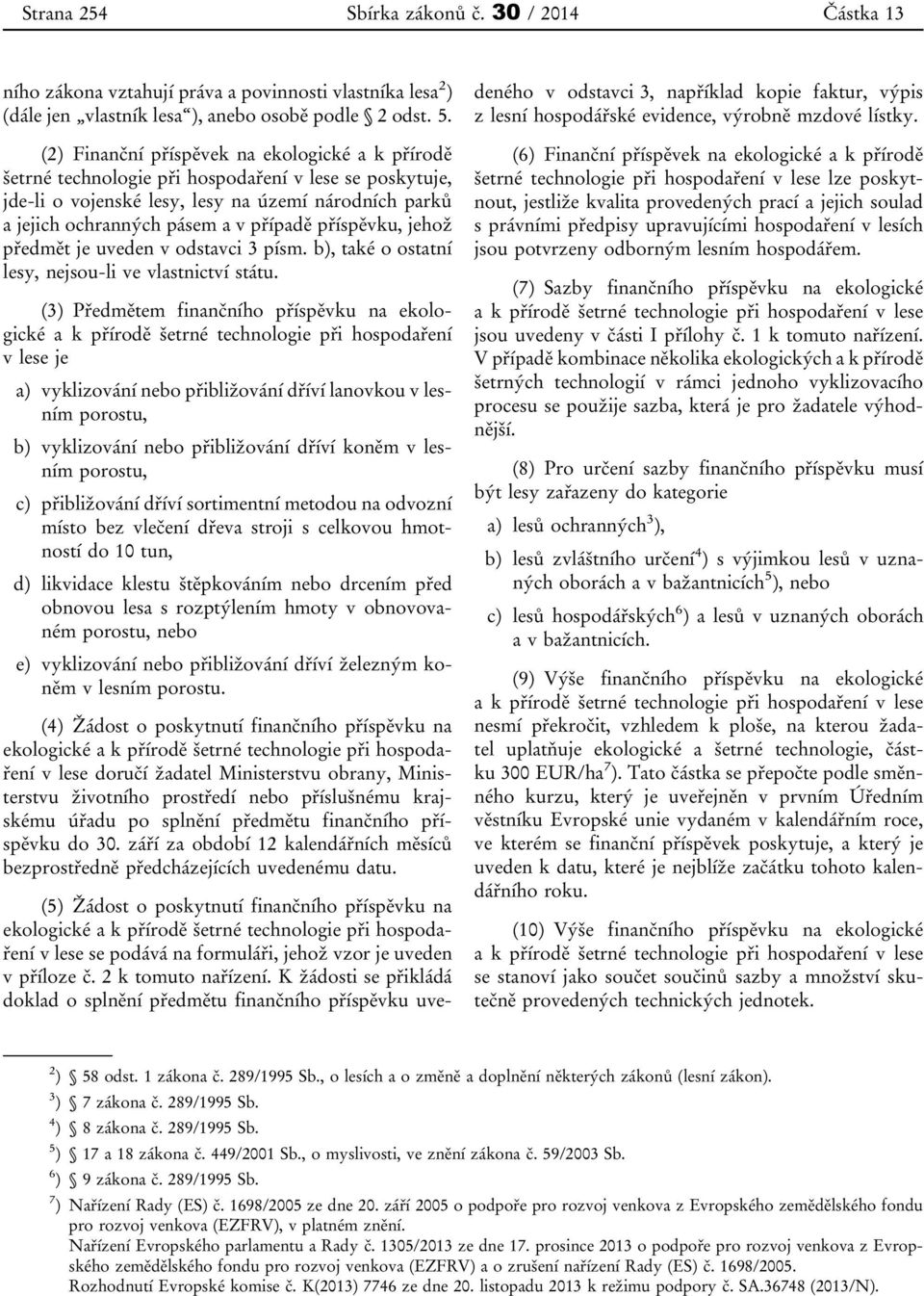 příspěvku, jehož předmět je uveden v odstavci 3 písm. b), také o ostatní lesy, nejsou-li ve vlastnictví státu.