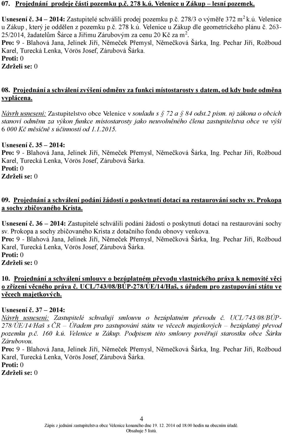 Projednání a schválení zvýšení odměny za funkci místostarosty s datem, od kdy bude odměna vyplácena. Návrh usnesení: Zastupitelstvo obce Velenice v souladu s 72 a 84 odst.2 písm.