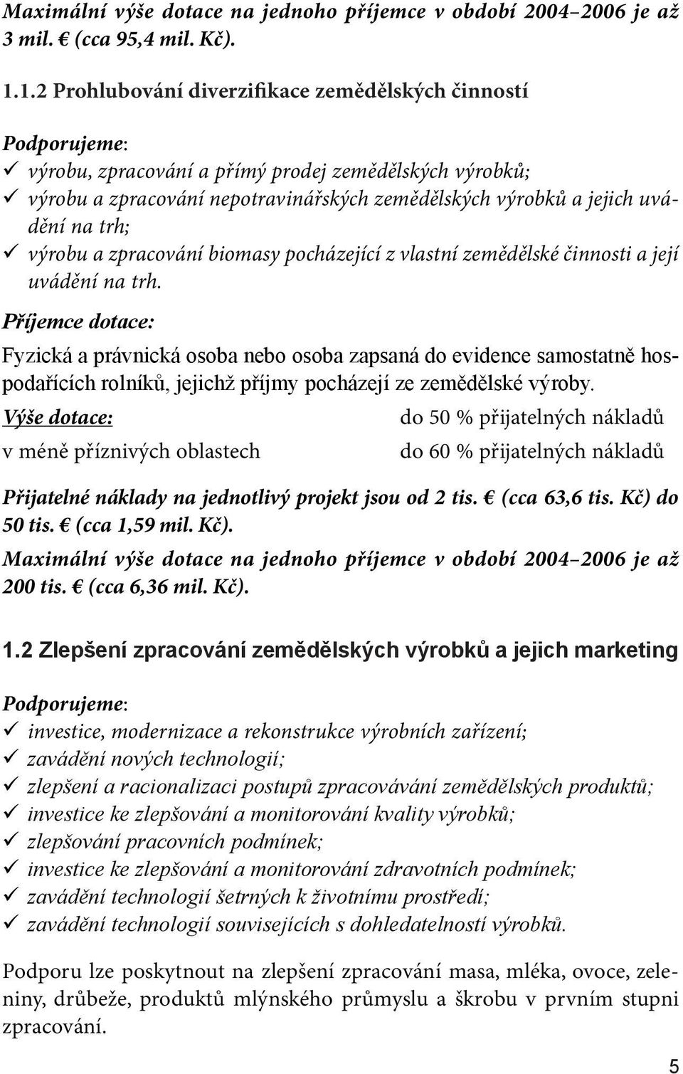 výrobu a zpracování biomasy pocházející z vlastní zemědělské činnosti a její uvádění na trh.