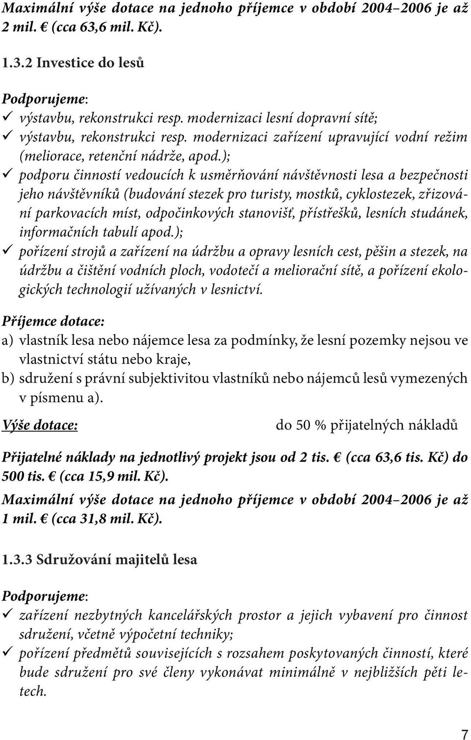 ); ü podporu činností vedoucích k usměrňování návštěvnosti lesa a bezpečnosti jeho návštěvníků (budování stezek pro turisty, mostků, cyklostezek, zřizování parkovacích míst, odpočinkových stanovišť,