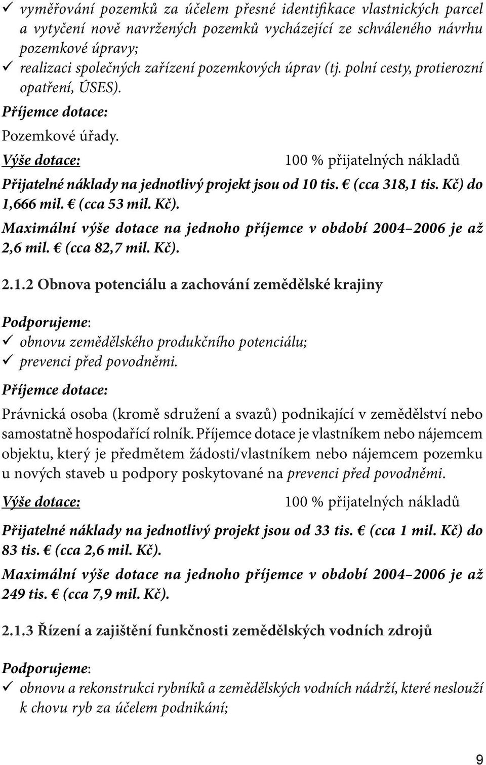 (cca 53 mil. Kč). 2,6 mil. (cca 82,7 mil. Kč). 2.1.2 Obnova potenciálu a zachování zemědělské krajiny ü obnovu zemědělského produkčního potenciálu; ü prevenci před povodněmi.