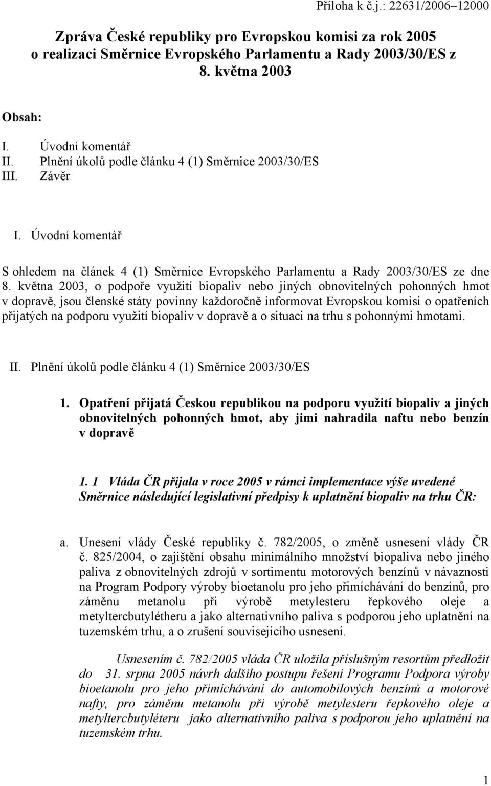 května 2003, o podpoře využití biopaliv nebo jiných obnovitelných pohonných hmot v dopravě, jsou členské státy povinny každoročně informovat Evropskou komisi o opatřeních přijatých na podporu využití