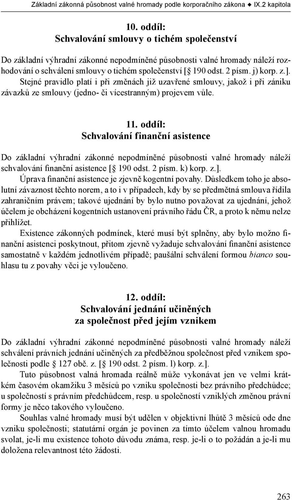 oddíl: Schvalování finanční asistence Do základní výhradní zákonné nepodmíněné působnosti valné hromady náleží schvalování finanční asistence [ 190 odst. 2 písm. k) korp. z.].