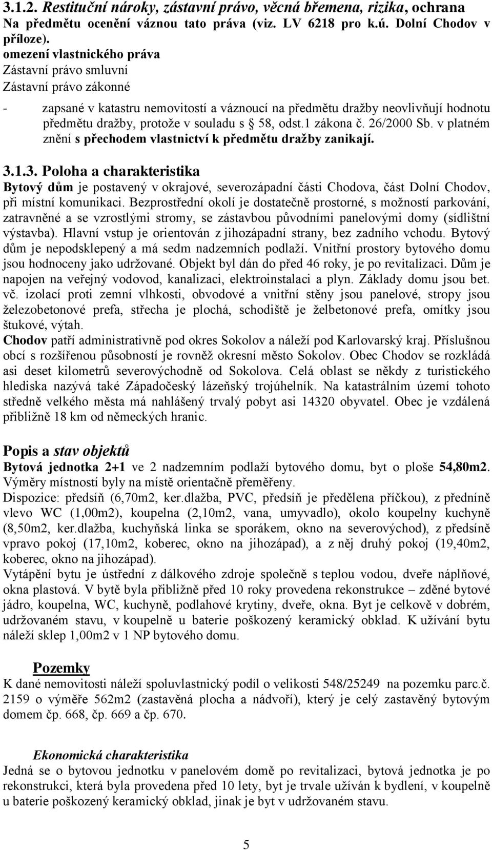 odst.1 zákona č. 26/2000 Sb. v platném znění s přechodem vlastnictví k předmětu dražby zanikají. 3.