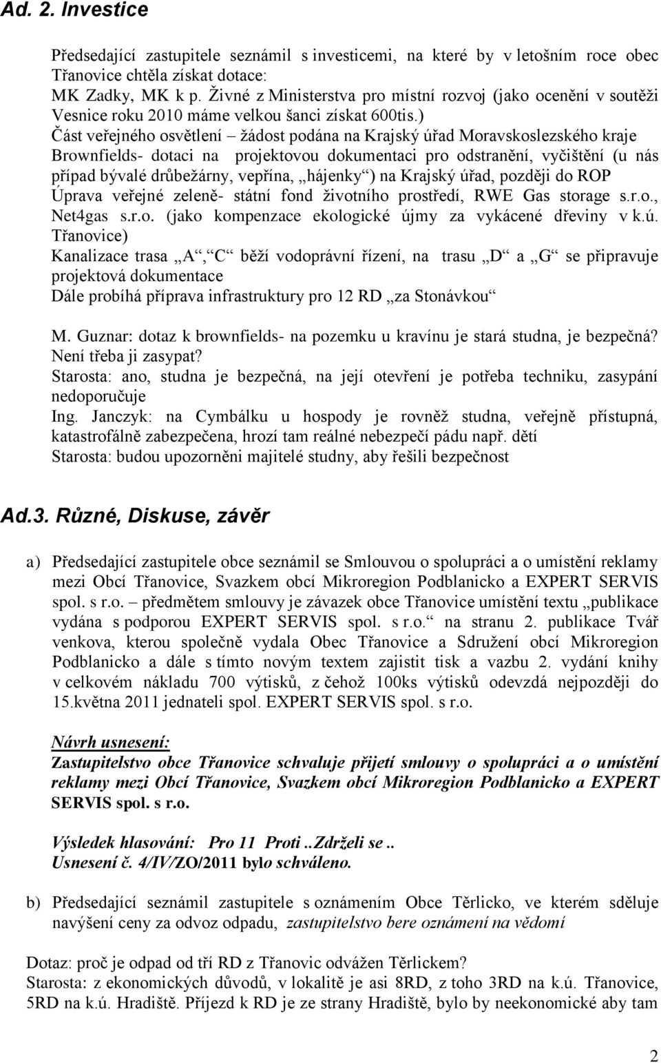 ) Část veřejného osvětlení ţádost podána na Krajský úřad Moravskoslezského kraje Brownfields- dotaci na projektovou dokumentaci pro odstranění, vyčištění (u nás případ bývalé drůbeţárny, vepřína,