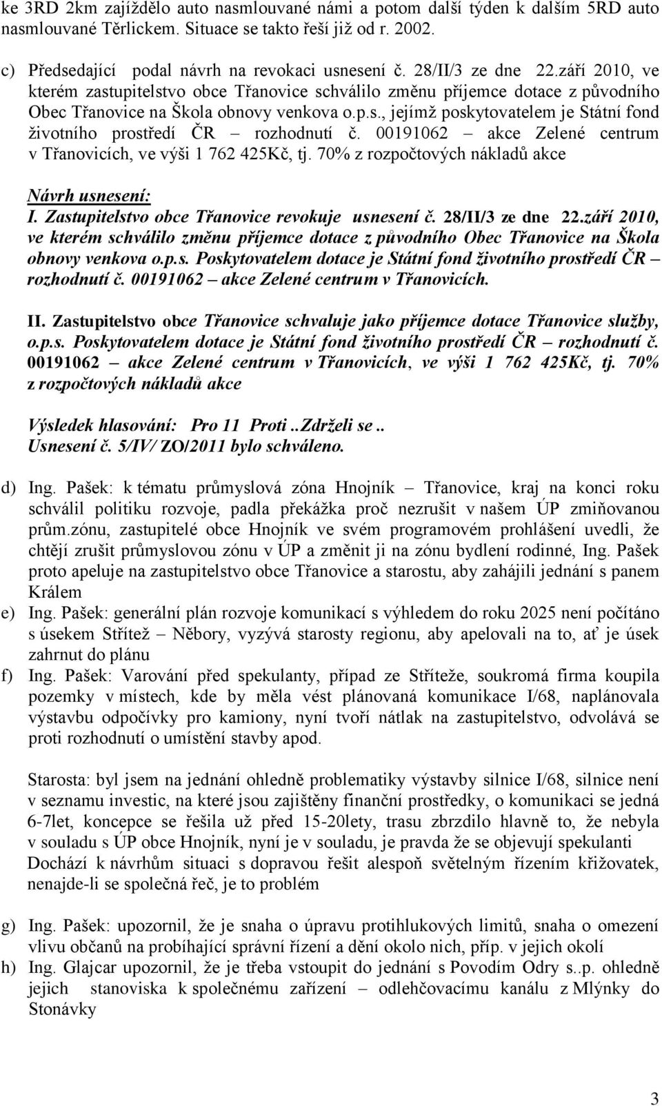 00191062 akce Zelené centrum v Třanovicích, ve výši 1 762 425Kč, tj. 70% z rozpočtových nákladů akce I. Zastupitelstvo obce Třanovice revokuje usnesení č. 28/II/3 ze dne 22.