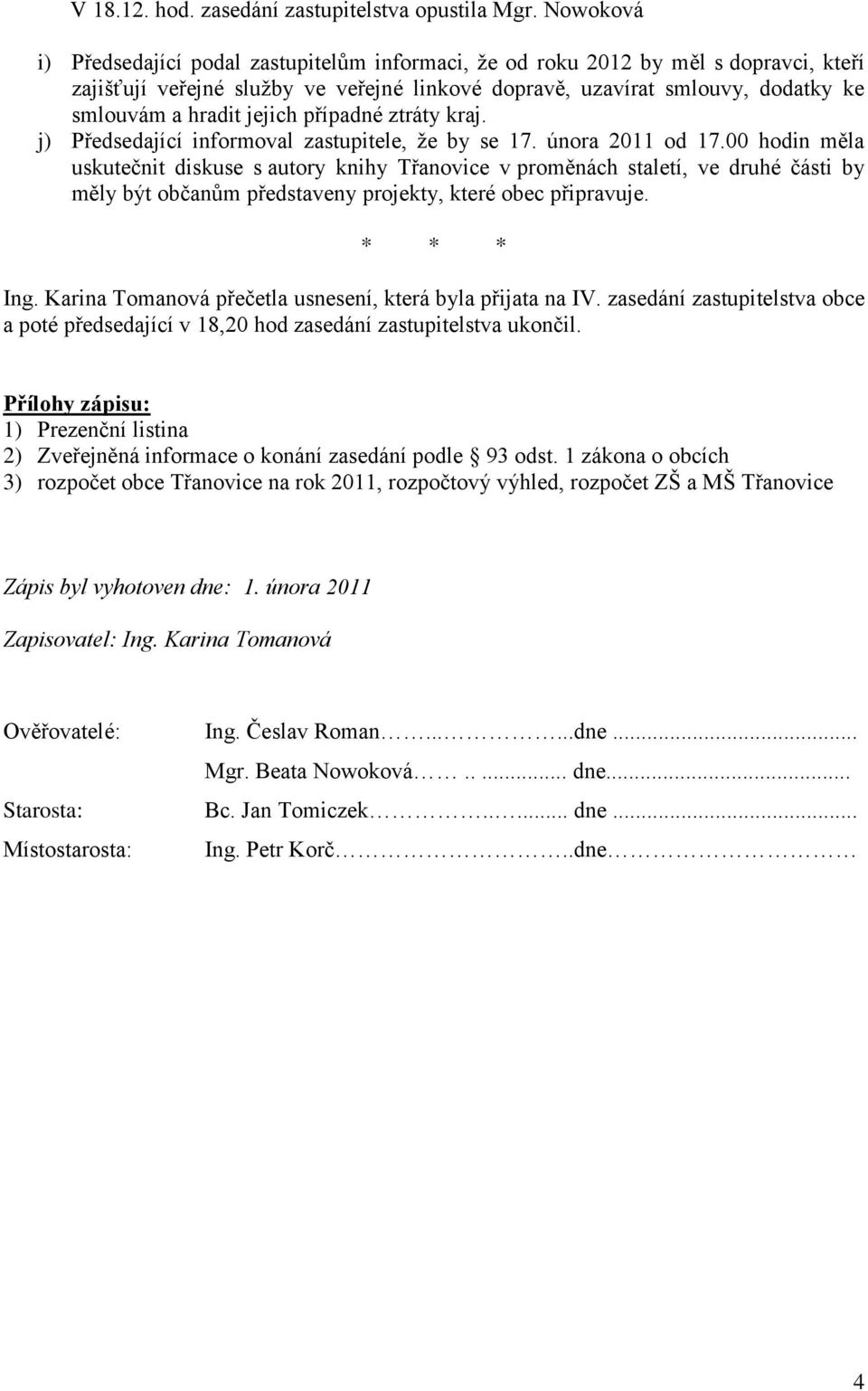 jejich případné ztráty kraj. j) Předsedající informoval zastupitele, ţe by se 17. února 2011 od 17.