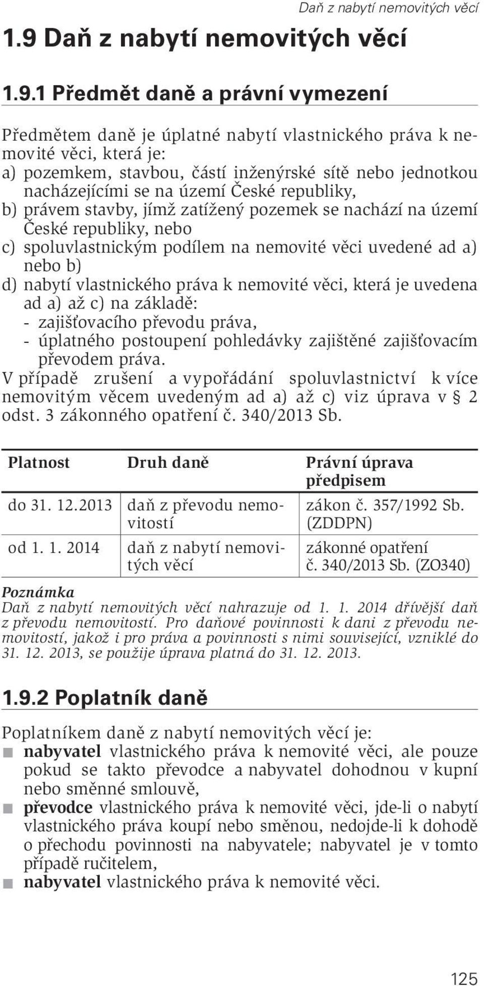 1 Předmět daně a právní vymezení Předmětem daně je úplatné nabytí vlastnického práva k nemovité věci, která je: a) pozemkem, stavbou, částí inženýrské sítě nebo jednotkou nacházejícími se na území