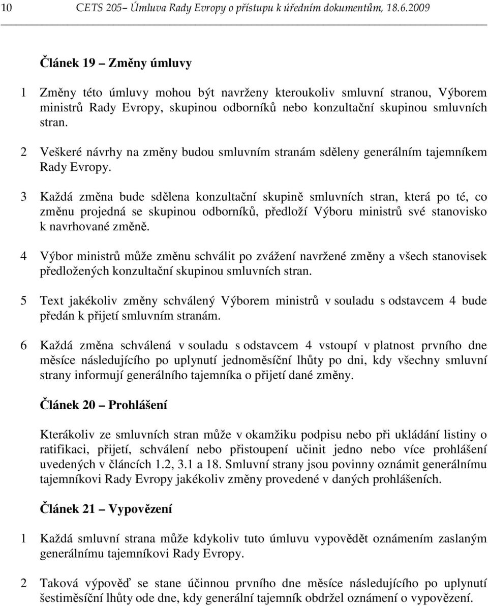 2 Veškeré návrhy na změny budou smluvním stranám sděleny generálním tajemníkem Rady Evropy.