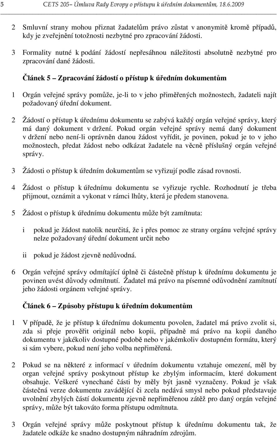 3 Formality nutné k podání žádostí nepřesáhnou náležitosti absolutně nezbytné pro zpracování dané žádosti.