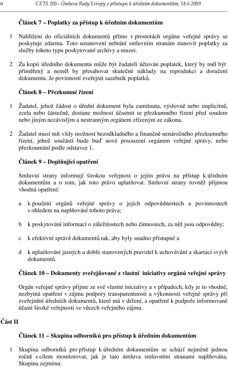 2 Za kopii úředního dokumentu může být žadateli účtován poplatek, který by měl být přiměřený a neměl by přesahovat skutečné náklady na reprodukci a doručení dokumentu.