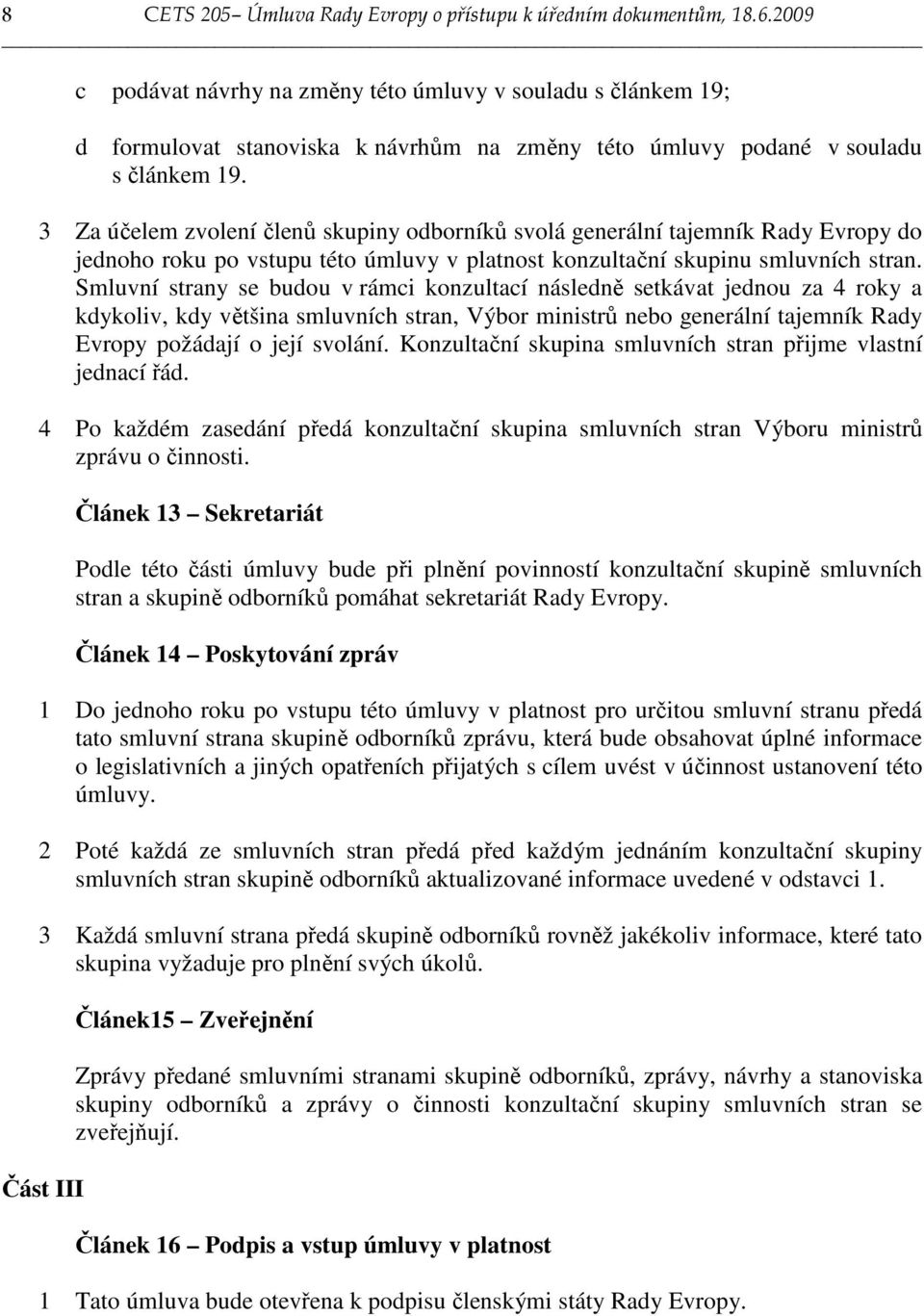 3 Za účelem zvolení členů skupiny odborníků svolá generální tajemník Rady Evropy do jednoho roku po vstupu této úmluvy v platnost konzultační skupinu smluvních stran.