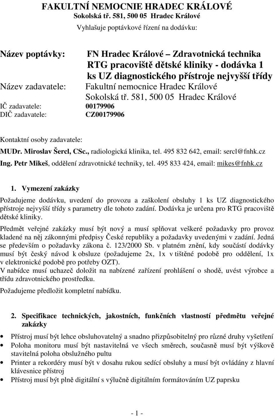 pracoviště dětské kliniky - dodávka 1 ks UZ diagnostického přístroje nejvyšší třídy Fakultní nemocnice Hradec Králové Sokolská tř. 581, 500 05 Hradec Králové Kontaktní osoby zadavatele: MUDr.