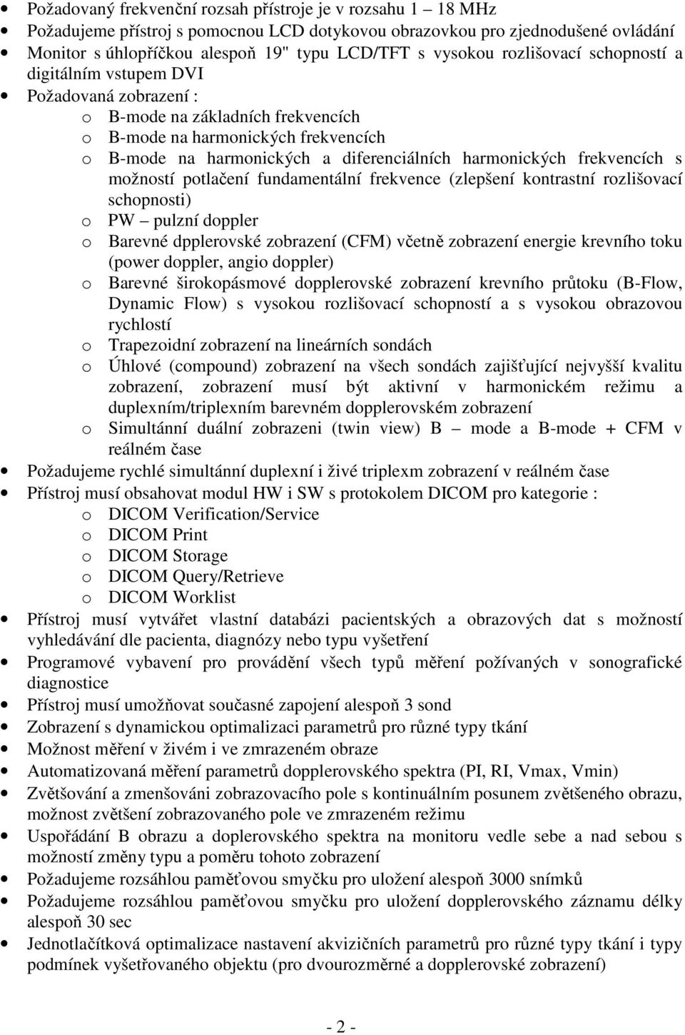 frekvencích s možností potlačení fundamentální frekvence (zlepšení kontrastní rozlišovací schopnosti) o PW pulzní doppler o Barevné dpplerovské zobrazení (CFM) včetně zobrazení energie krevního toku