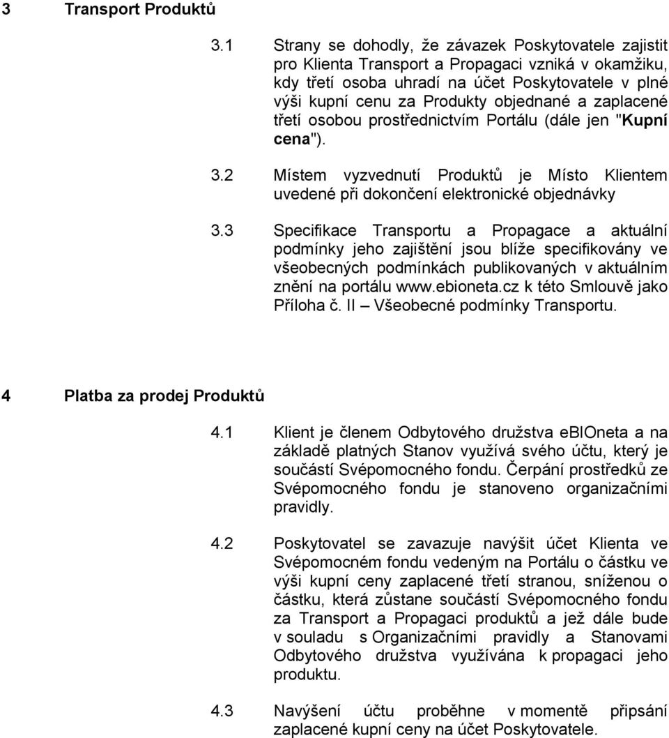 zaplacené třetí osobou prostřednictvím Portálu (dále jen "Kupní cena"). 3.2 Místem vyzvednutí Produktů je Místo Klientem uvedené při dokončení elektronické objednávky 3.