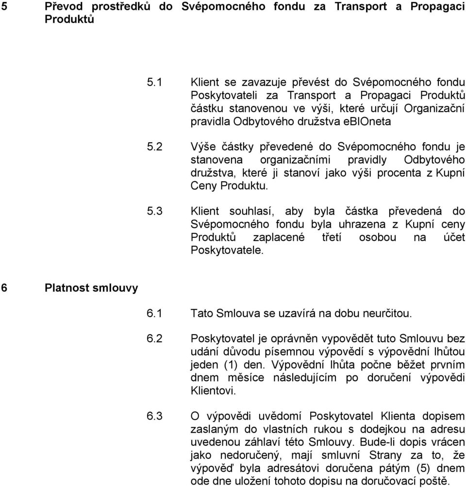 2 Výše částky převedené do Svépomocného fondu je stanovena organizačními pravidly Odbytového družstva, které ji stanoví jako výši procenta z Kupní Ceny Produktu. 5.