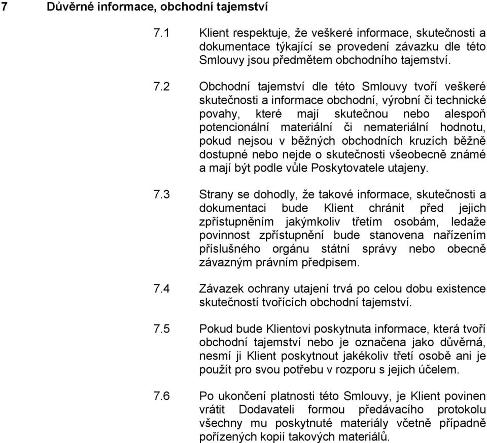 2 Obchodní tajemství dle této Smlouvy tvoří veškeré skutečnosti a informace obchodní, výrobní či technické povahy, které mají skutečnou nebo alespoň potencionální materiální či nemateriální hodnotu,