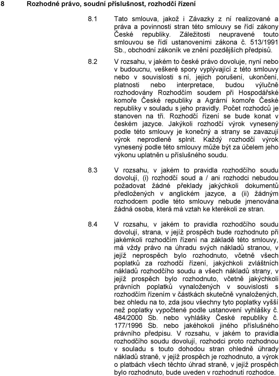 2 V rozsahu, v jakém to české právo dovoluje, nyní nebo v budoucnu, veškeré spory vyplývající z této smlouvy nebo v souvislosti s ní, jejich porušení, ukončení, platnosti nebo interpretace, budou