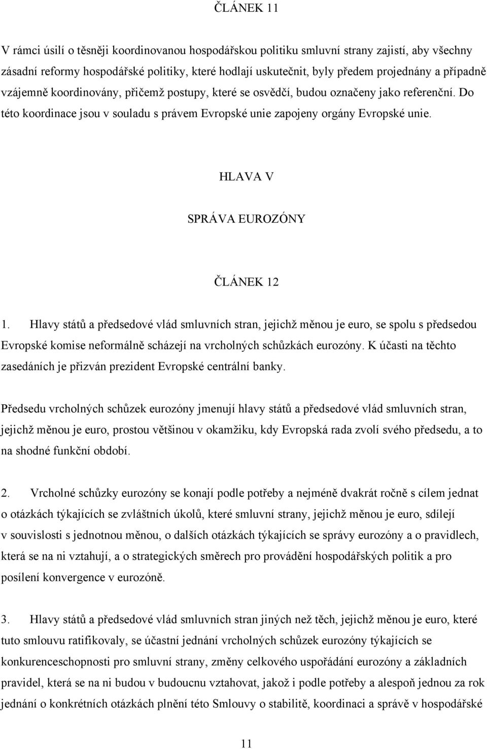 HLAVA V SPRÁVA EUROZÓNY ČLÁNEK 12 1. Hlavy států a předsedové vlád smluvních stran, jejichž měnou je euro, se spolu s předsedou Evropské komise neformálně scházejí na vrcholných schůzkách eurozóny.