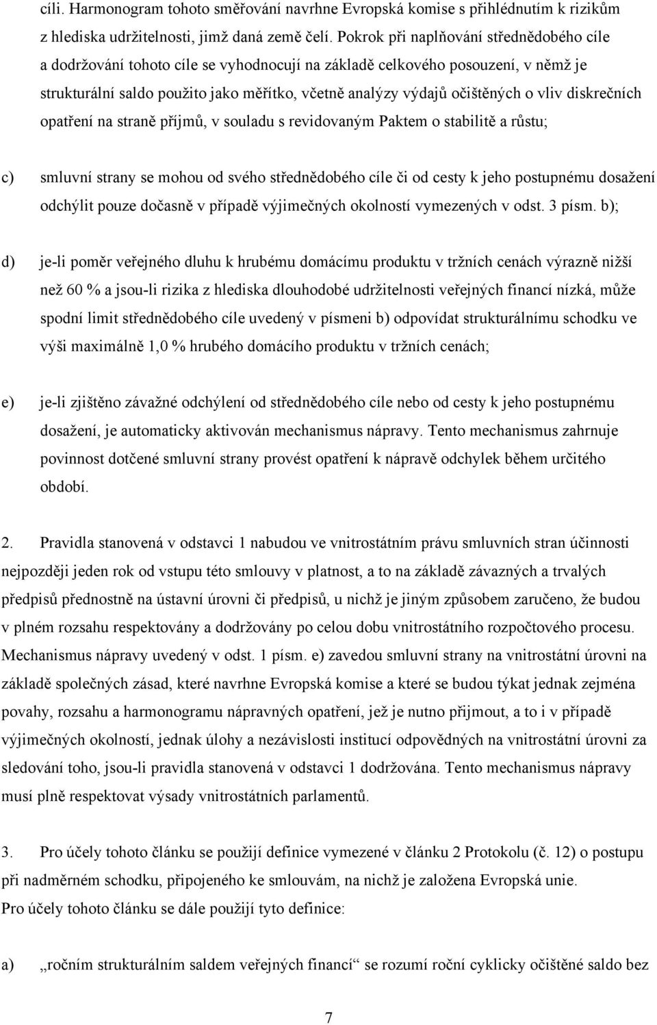 vliv diskrečních opatření na straně příjmů, v souladu s revidovaným Paktem o stabilitě a růstu; c) smluvní strany se mohou od svého střednědobého cíle či od cesty k jeho postupnému dosažení odchýlit