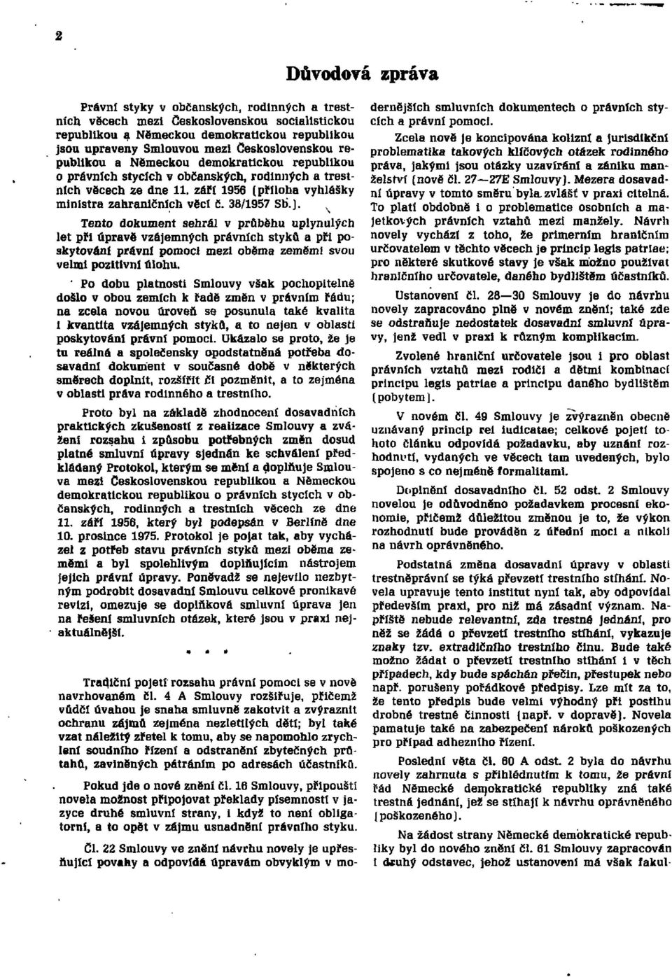 38/1957 Sb. ). Tento dokument sehrál v průběhu uplynulých let při úpravě vzájemných právních styků a při poskytování právní pomoci mezi oběma zeměmi svou velmi pozitivní úlohu.