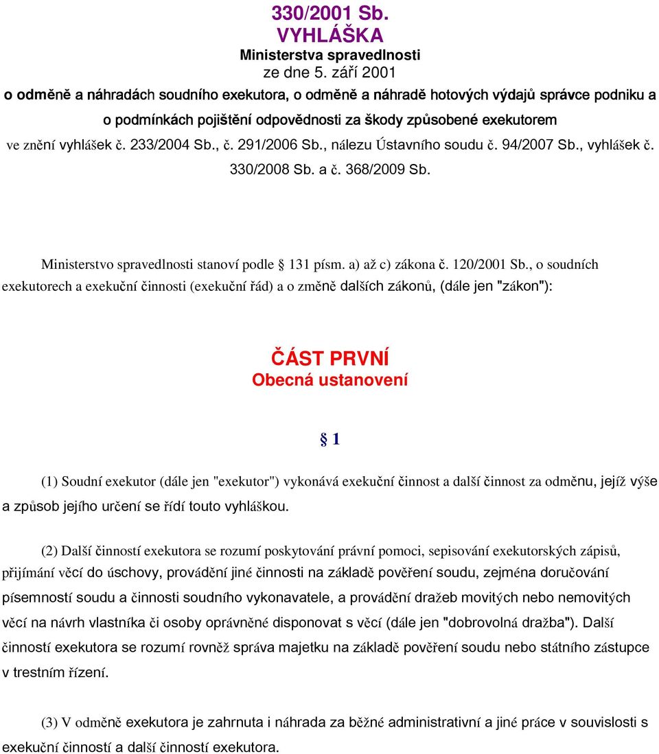 exekutorem ve znění vyhlášek č. 233/2004 Sb., č. 291/2006 Sb., nálezu Ústavního soudu č. 94/2007 Sb., vyhlášek č. 330/2008 Sb. a č. 368/2009 Sb. Ministerstvo spravedlnosti stanoví podle 131 písm.