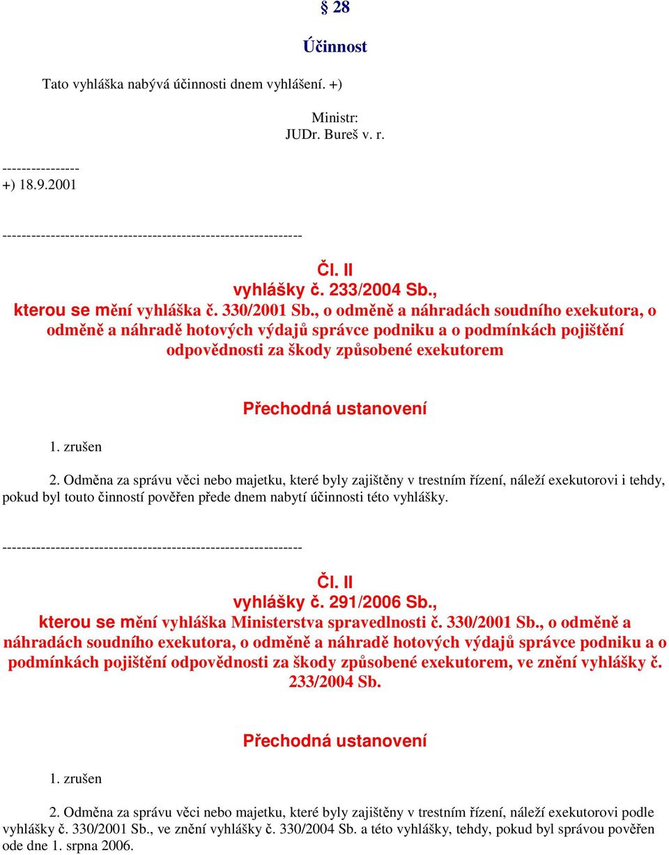 , o odměně a náhradách soudního exekutora, o odměně a náhradě hotových výdajů správce podniku a o podmínkách pojištění odpovědnosti za škody způsobené exekutorem 1. zrušen Přechodná ustanovení 2.