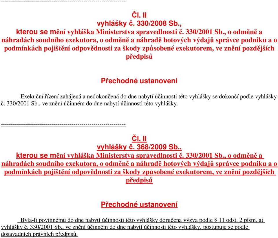 Přechodné ustanovení Exekuční řízení zahájená a nedokončená do dne nabytí účinnosti této vyhlášky se dokončí podle vyhlášky č. 330/2001 Sb., ve znění účinném do dne nabytí účinnosti této vyhlášky.